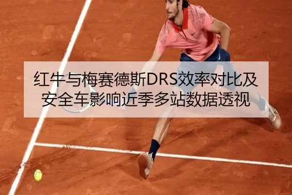 红牛与梅赛德斯DRS效率对比及安全车影响近季多站数据透视